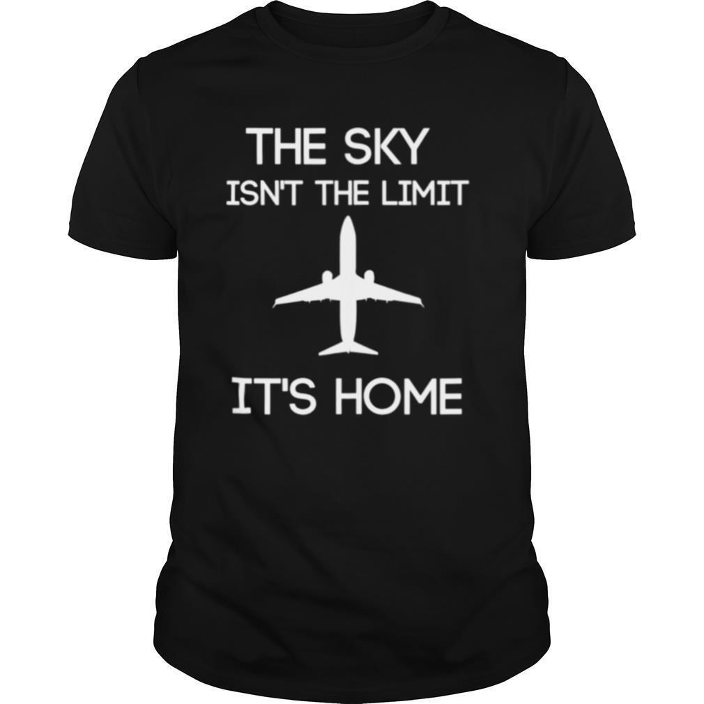 The Sky Isn't The Limit It's Home Pilot Aviation Shirt