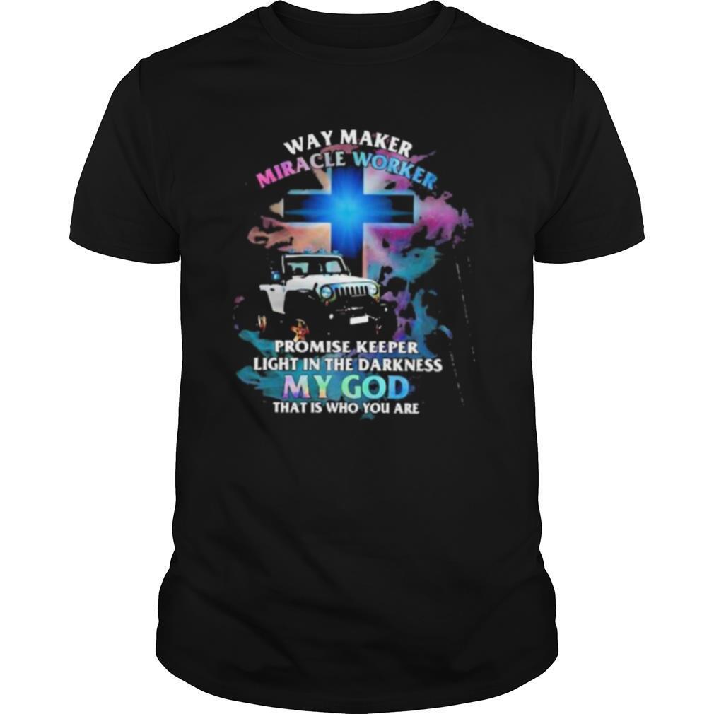 Way Marker Miracle Worker Promise Keper Light In The Darkness My God That Is Who You Are Jeep Shirt