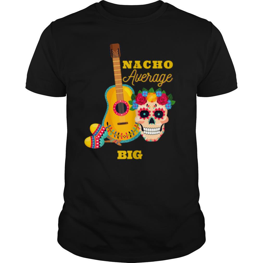 Womens Nacho Average Big, Funny Humor Mexican Cinco de Mayo T Shirt