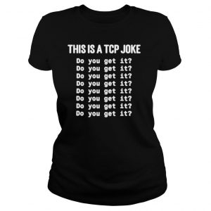 This is a TCP joke do you get it shirt