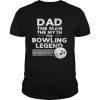 Dad the man the myth the bowling legend shirt