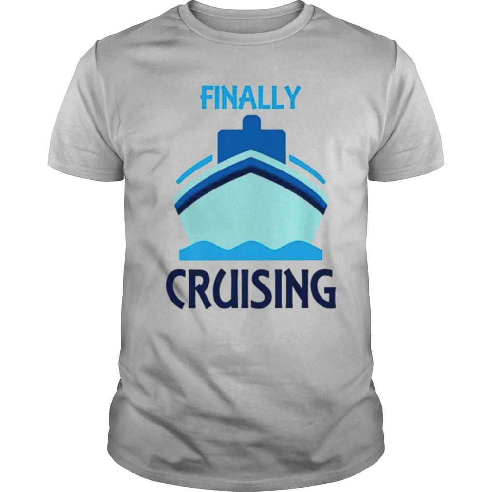 Finally Cruising Perfect Wear for Cruise Vacation Shirt