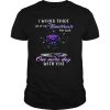 I Would Trade All Of My Tomorrows For Just One More Day With You shirt