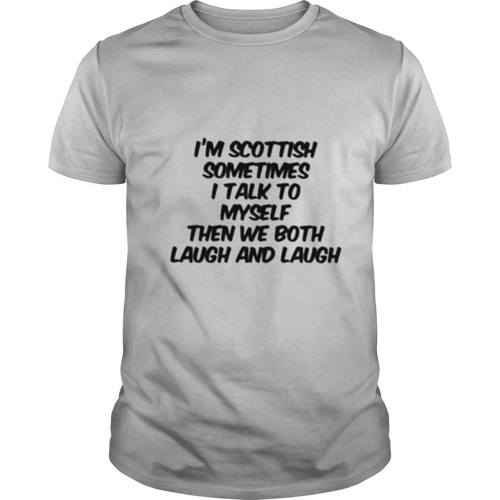 I’m Scothland Sometimes I Talk To yself Then We Both Laugh And Laugh Shirt