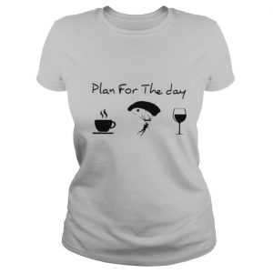 Plan For The Day Coffee Skydiving And Wine Shirt