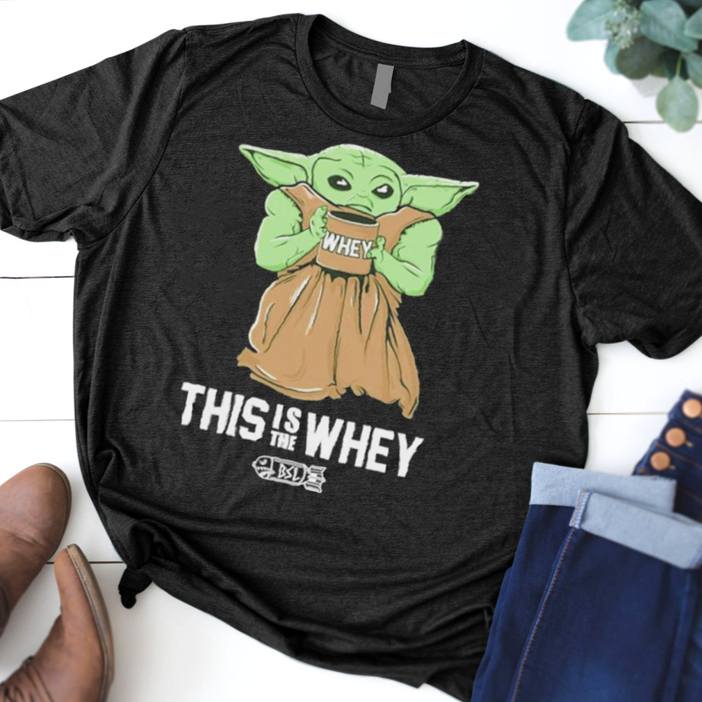 Baby Yoda Whey this is the whey BSL shirt