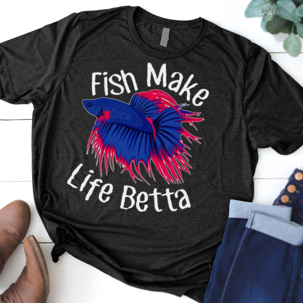 Fish Make Life Betta Pet Siamese Fighting Fish T shirt