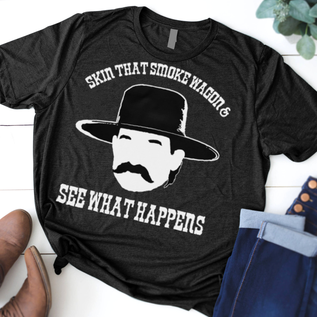 Skin that smoke wagon and wee what happens shirt