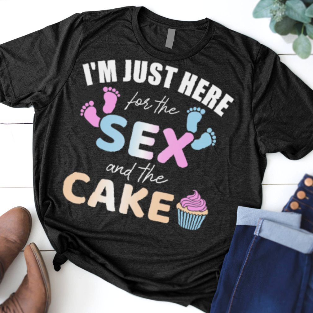 gender reveal I'm here just for the sex and the cake shirt