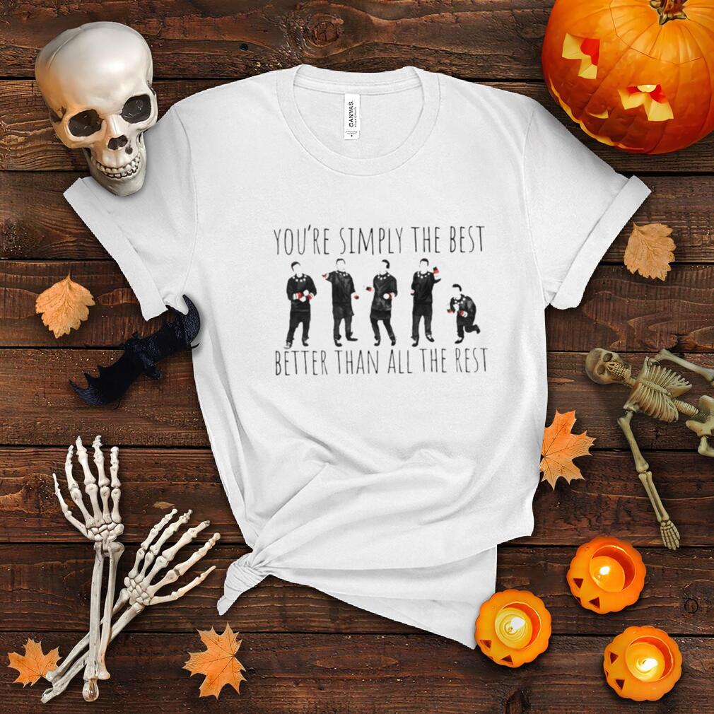 You’re Simply The Best Better Than All The Rest T shirt