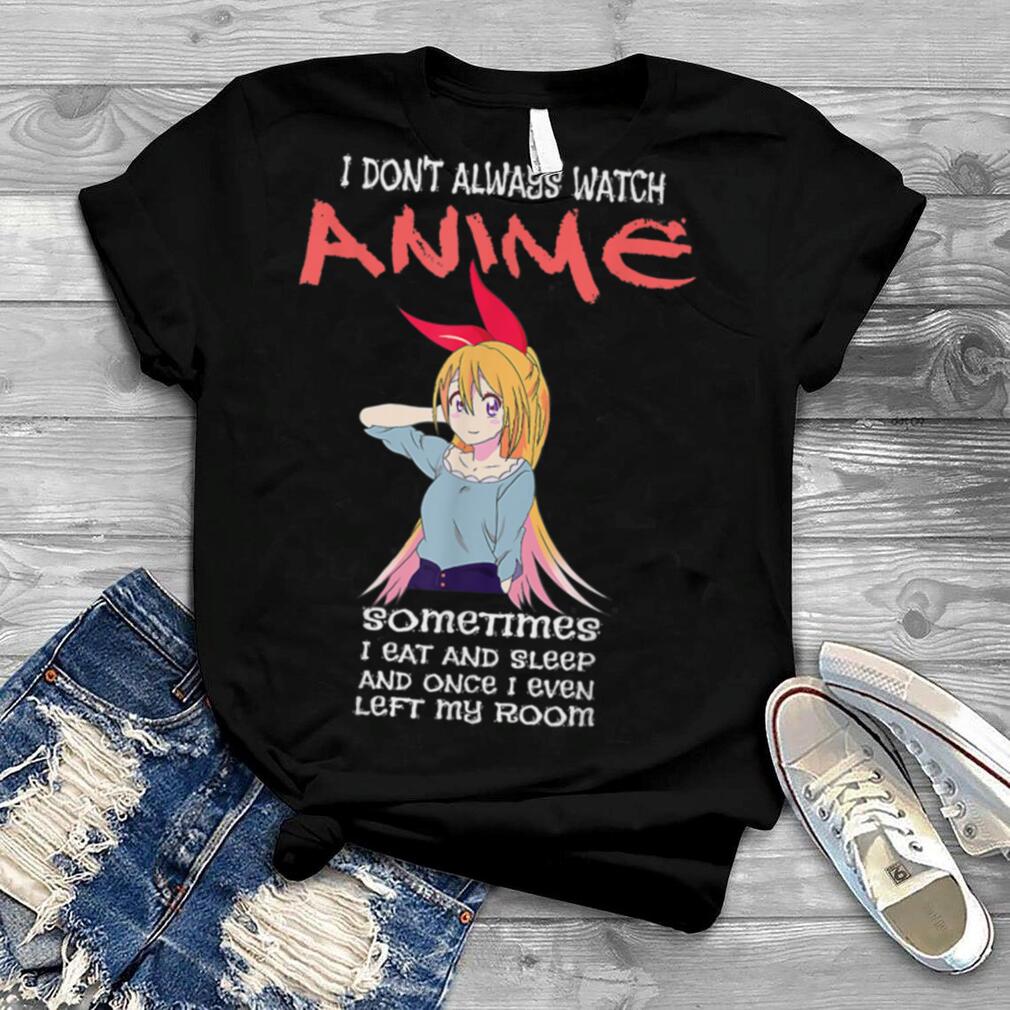 Cute Anime Gift I DON'T ALWAYS WATCH T Shirt