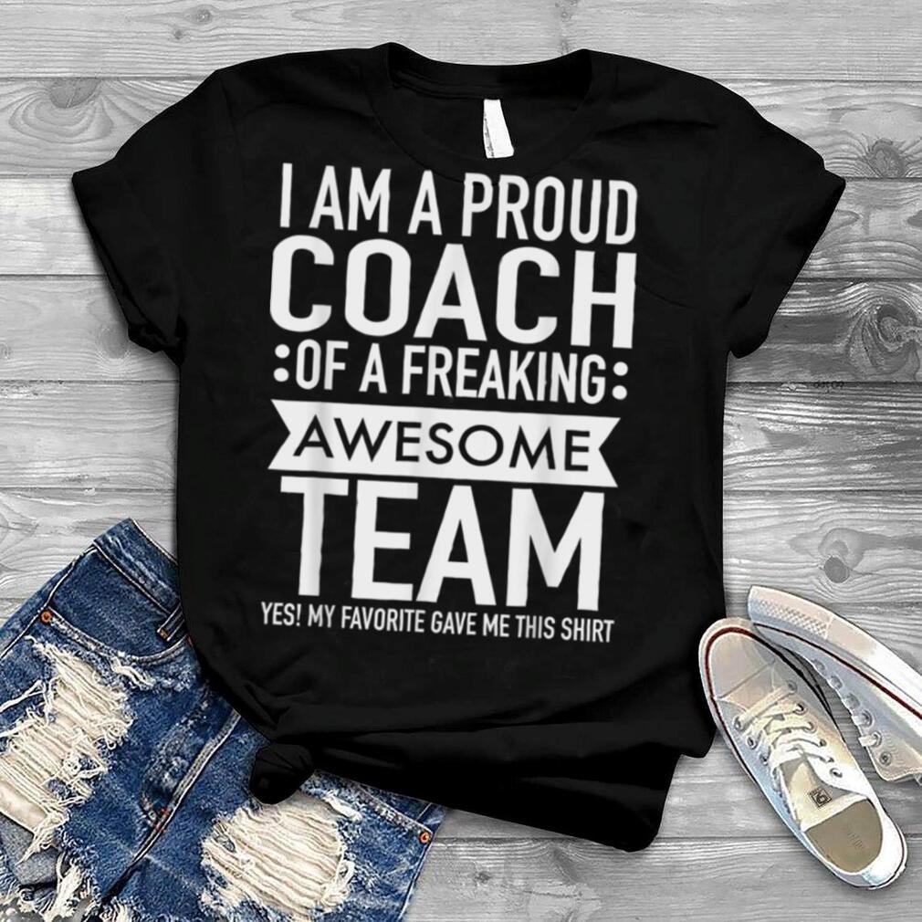 I'm a Proud Coach Of A Freaking Awesome Team Funny Sports T Shirt