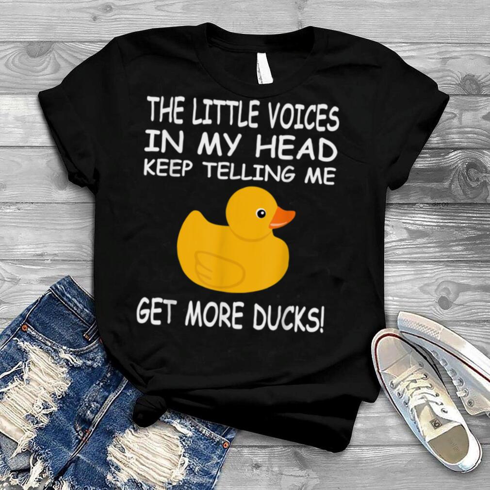 Little Voices Get More Ducks Funny Rubber Duck T Shirt