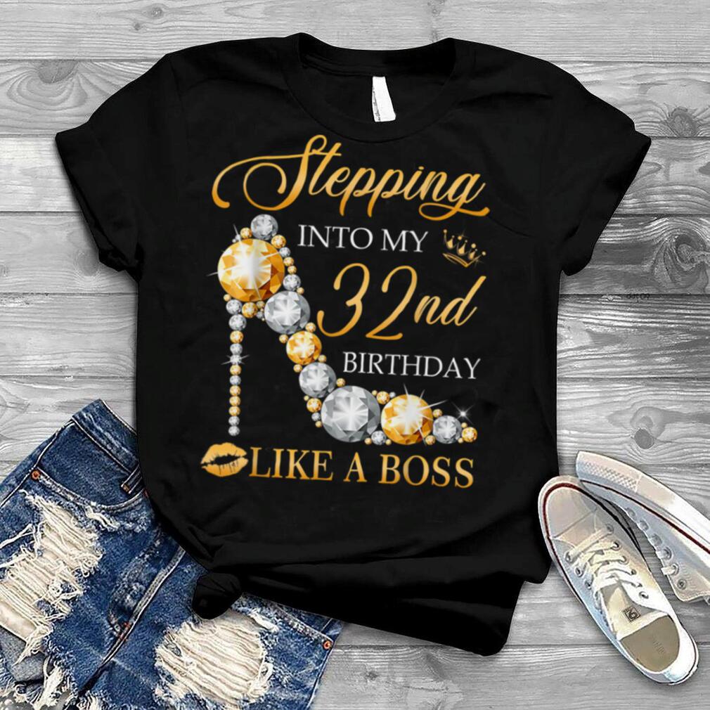 Stepping Into My 32nd Birthday Like A Boss Bday Gift Women T Shirt