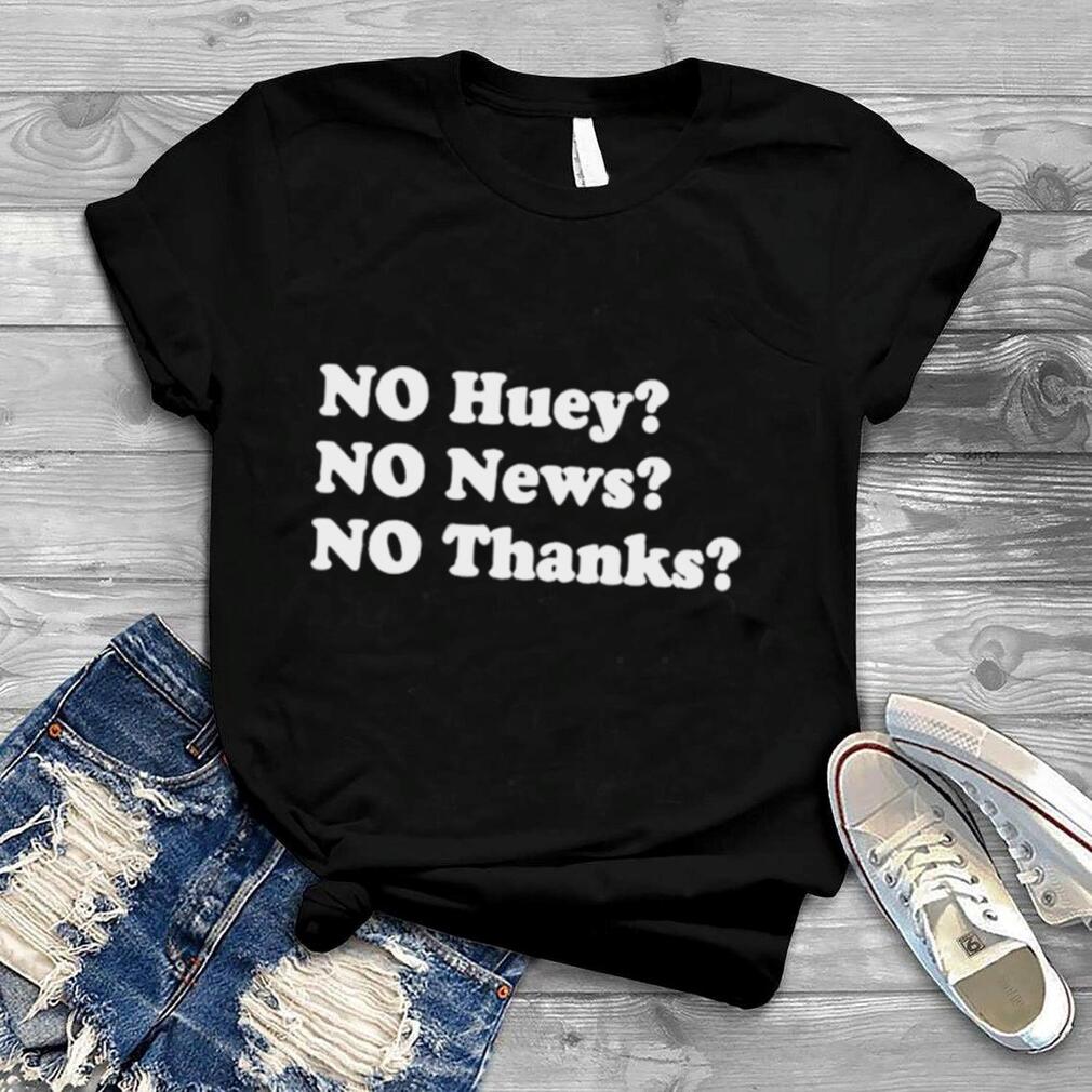 No huey no news no thanks shirt