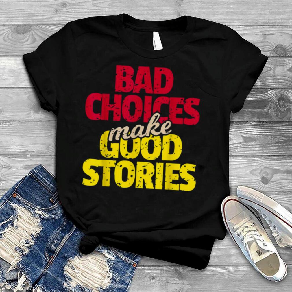 Uendelighed mastermind Roux Bad Choices Make Good Stories Shirt