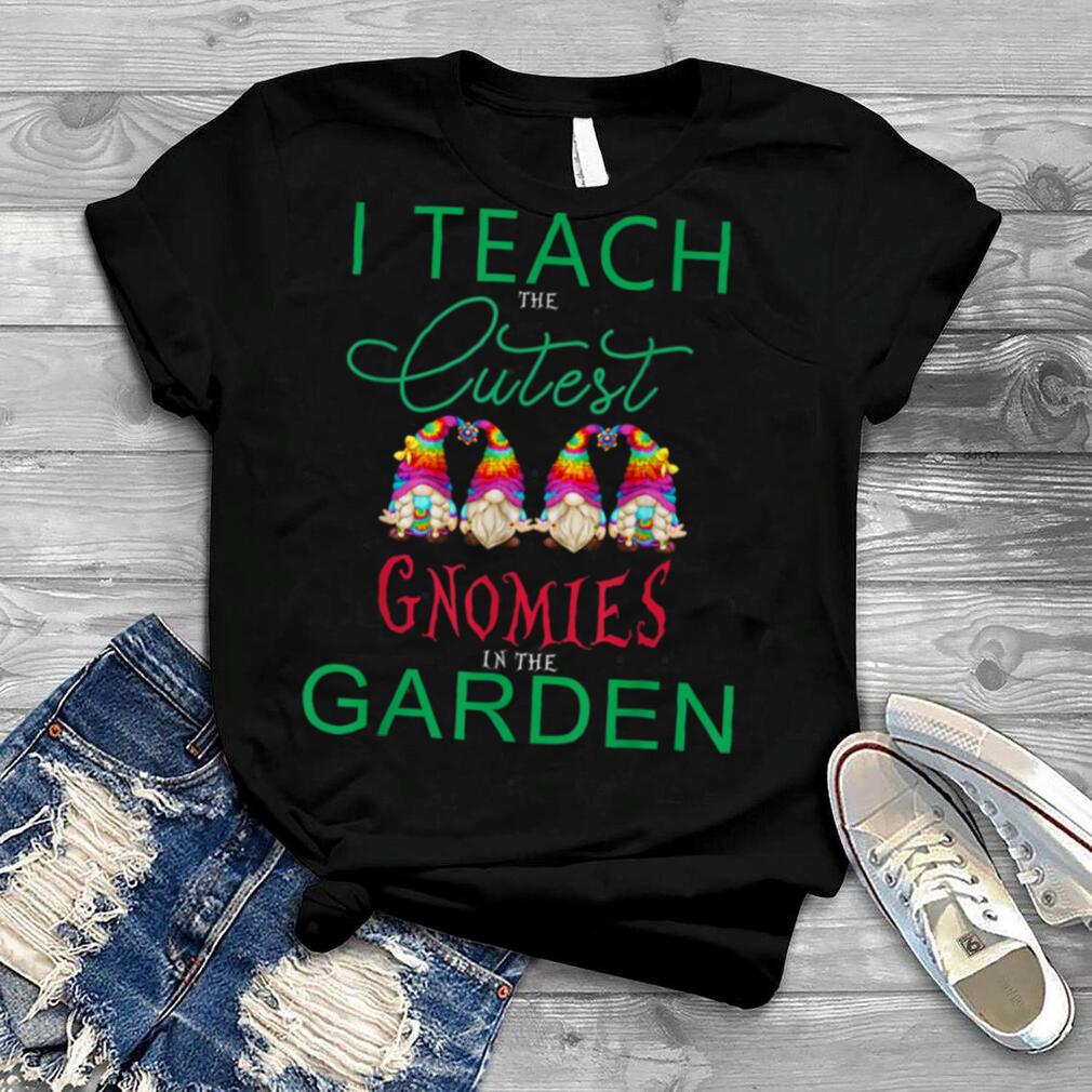 I teach the cutest gnomies in the garden tie dye outfit T Shirt