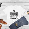 No Trespassing We’re Tired of Hiding Bodies shirt