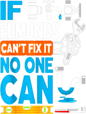 Funny plumber custom name if Edmonds can't fix it no one can Shirt