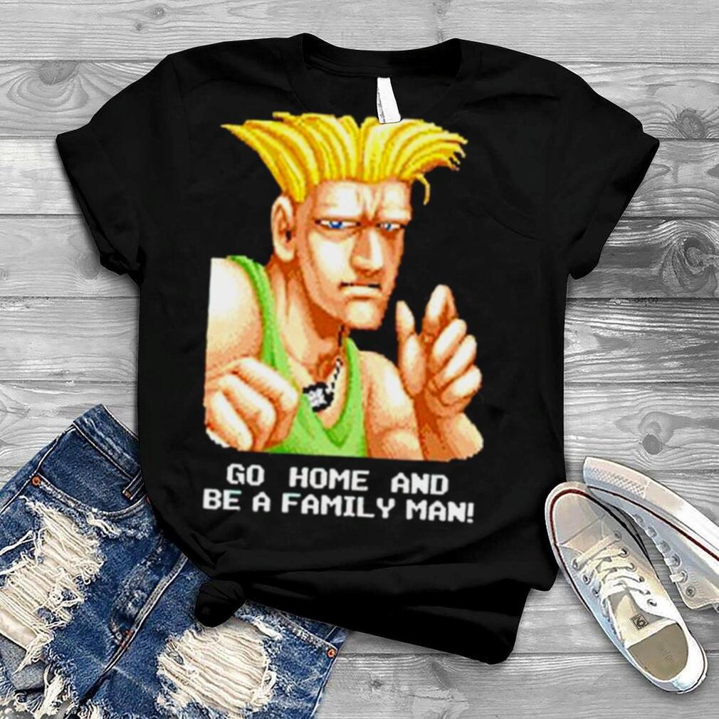 Street Fighter Guile go home and be a family man shirt