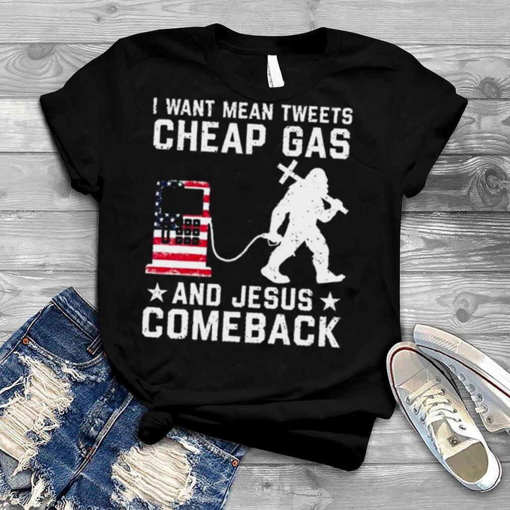 Bigfoot I want mean tweets cheap gas and Jesus comeback shirt