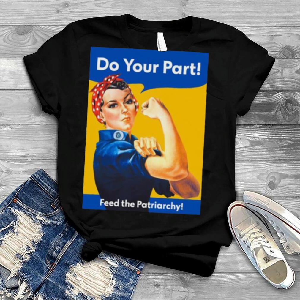 Do you part feed the patriarchy shirt