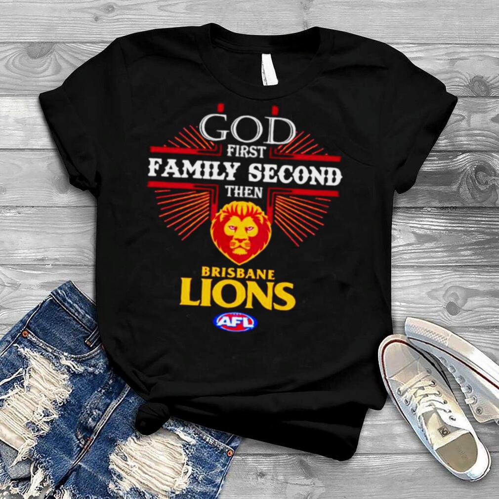 God First Family Second Then Brisbane Lions Shirt
