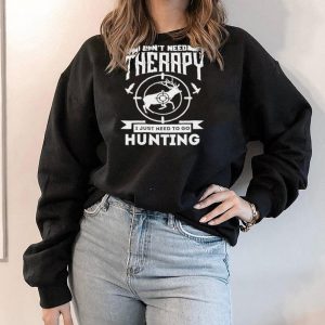 I don’t need therapy I just need to go hunting shirt