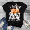 I never quilt alone I have cats shirt