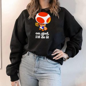 Mario Toad on God I’ll do it shirt