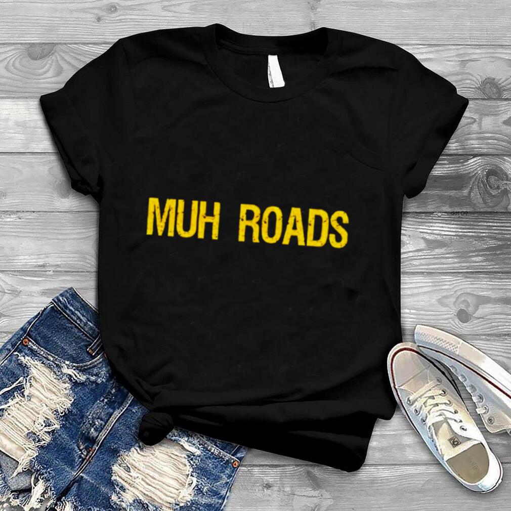 Muh roads shirt