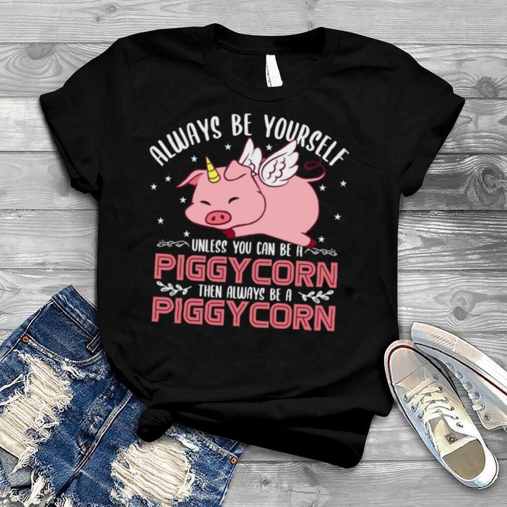 Sei immer du selbst, außer du kannst ein Piggycorn sein Shirt