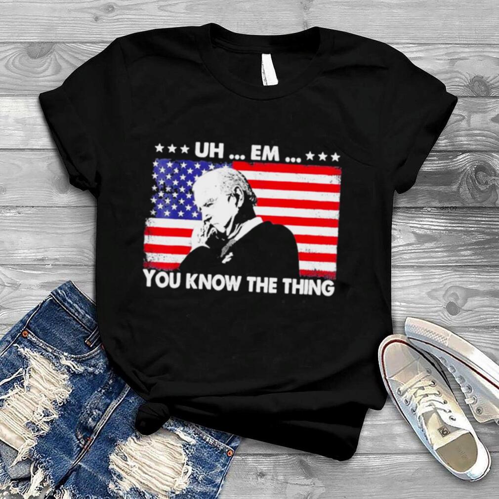 Uh em you know the thing loading Joe Biden 4th of july shirt