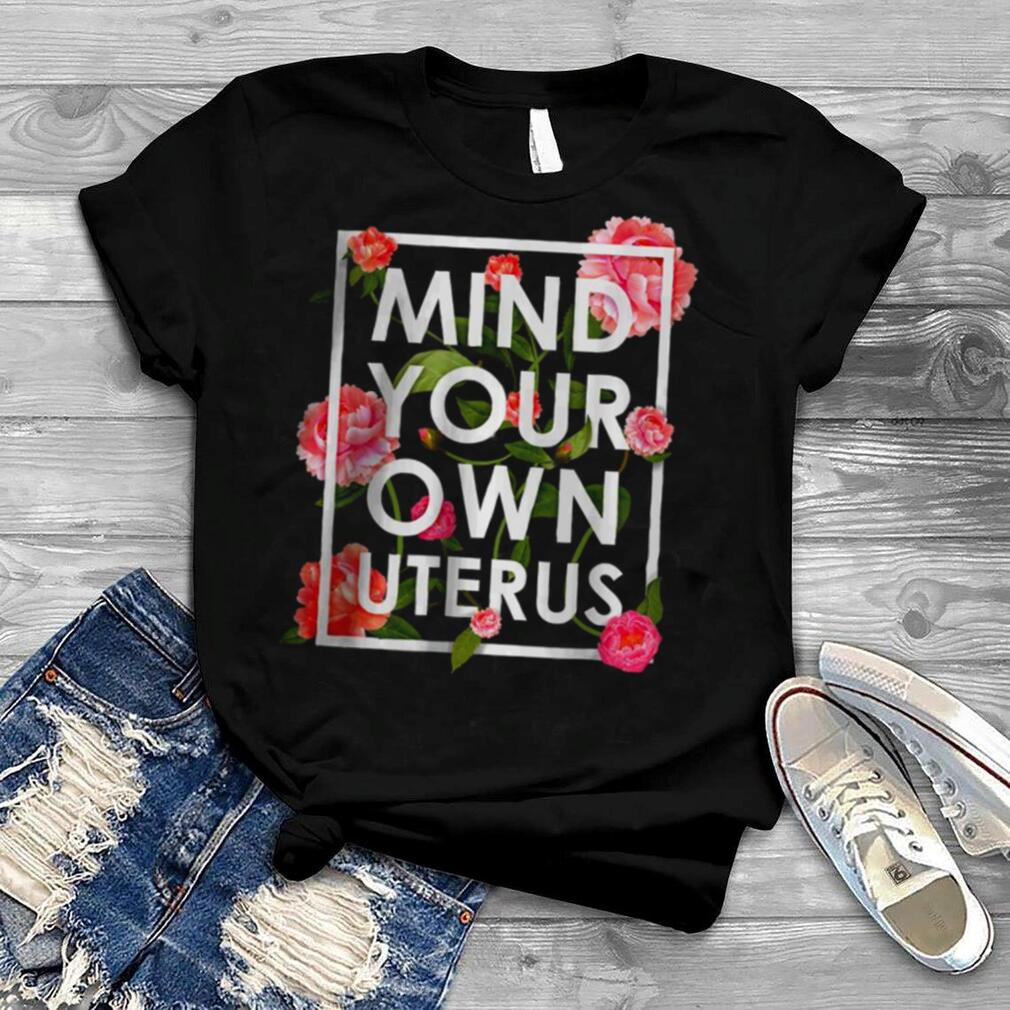 Mind your own Uterus shirt pro choice womens rights White shirt