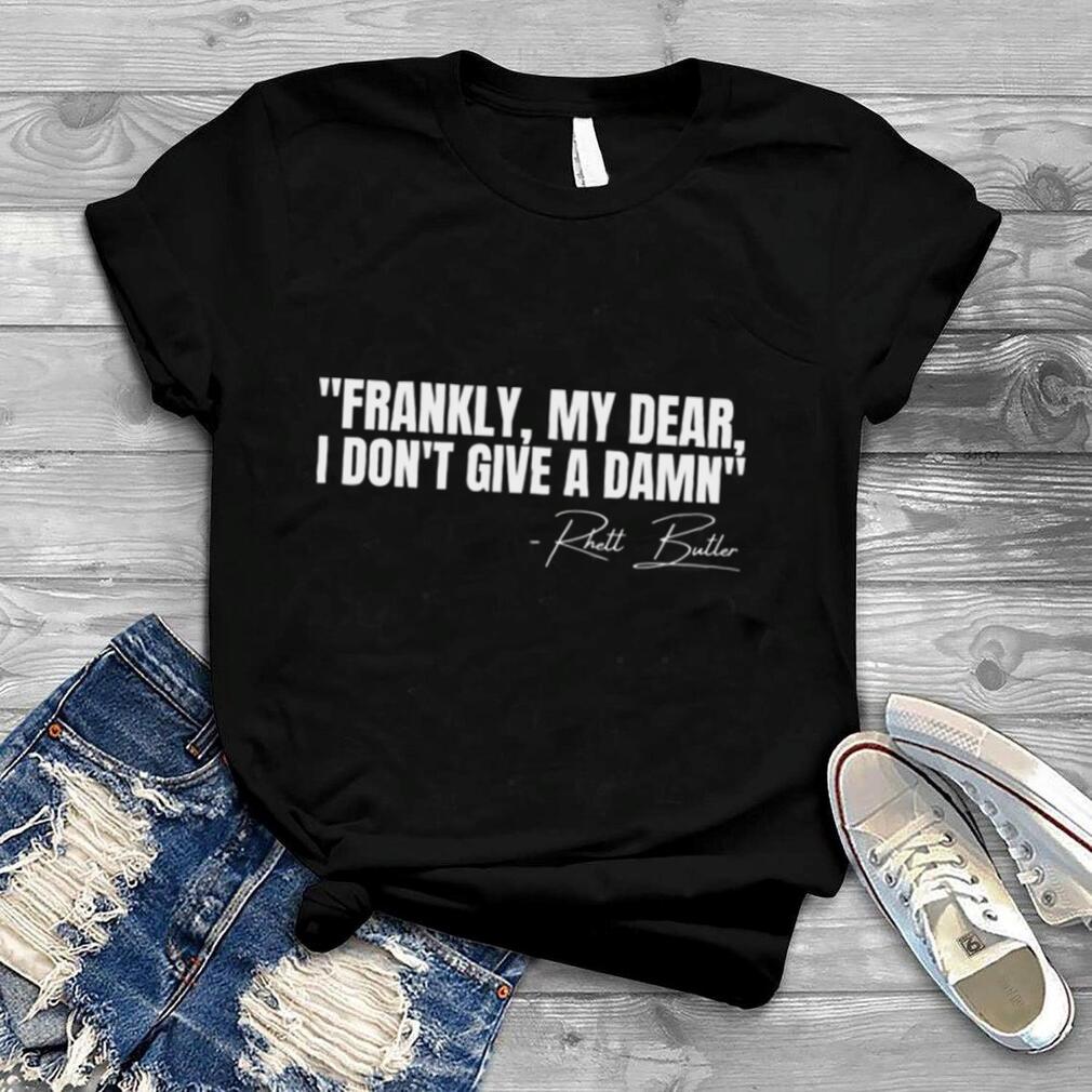 Frankly My Dear I Don’t Give a Damn Film Quote Shirt
