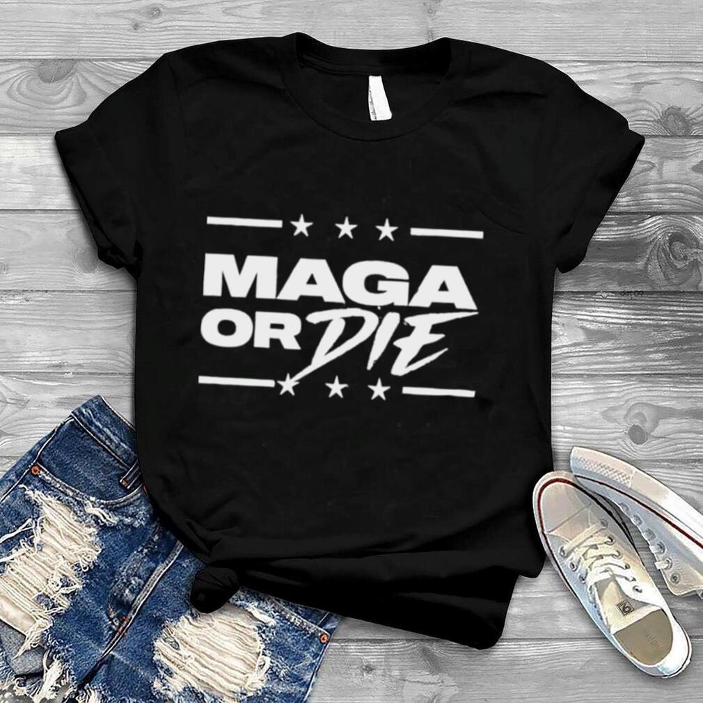 Maga or die shirt