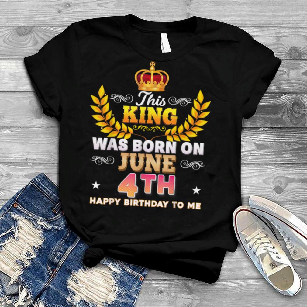 This King Was Born On June 4 4th Happy Birthday To Me Laurel T Shirt B0B2DDVJXQ