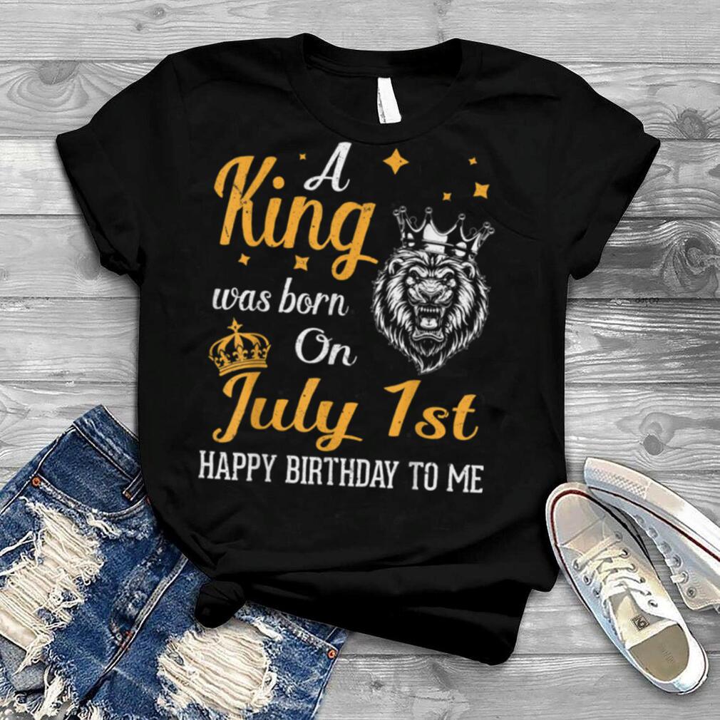 A King Was Born On July 1st Happy Birthday To Me You Lions T Shirt