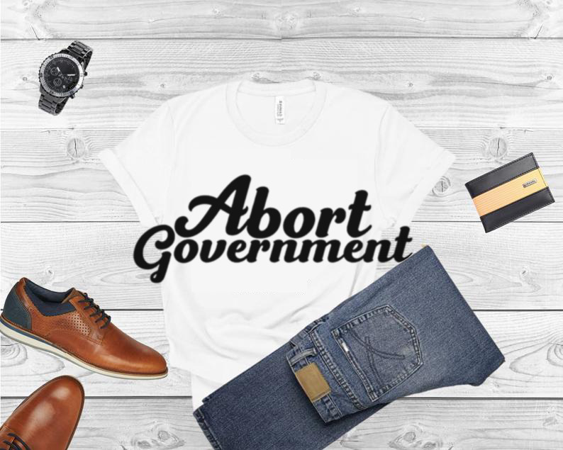 Abort Government shirt