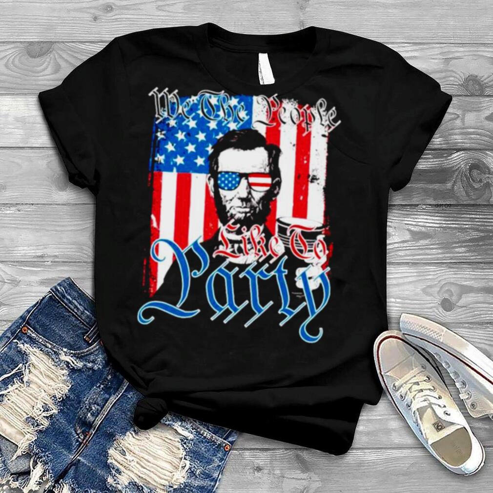 Abraham Lincoln We The People Like To Party America shirt