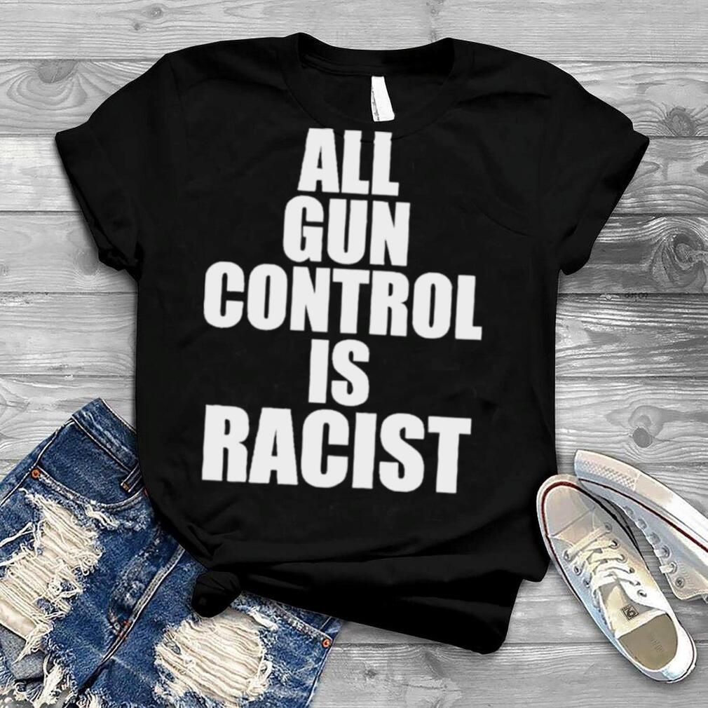 All Gun Control Is Racist Shirt