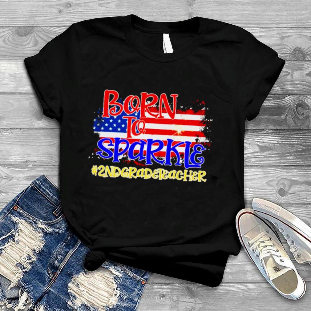 American Flag Born To Sparkle 2nd Grade Teacher 4th Of July Shirt
