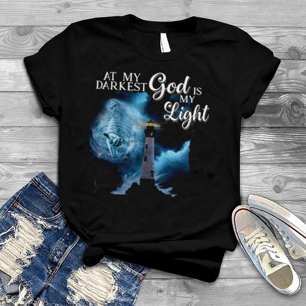 At my darkest God is my light shirt