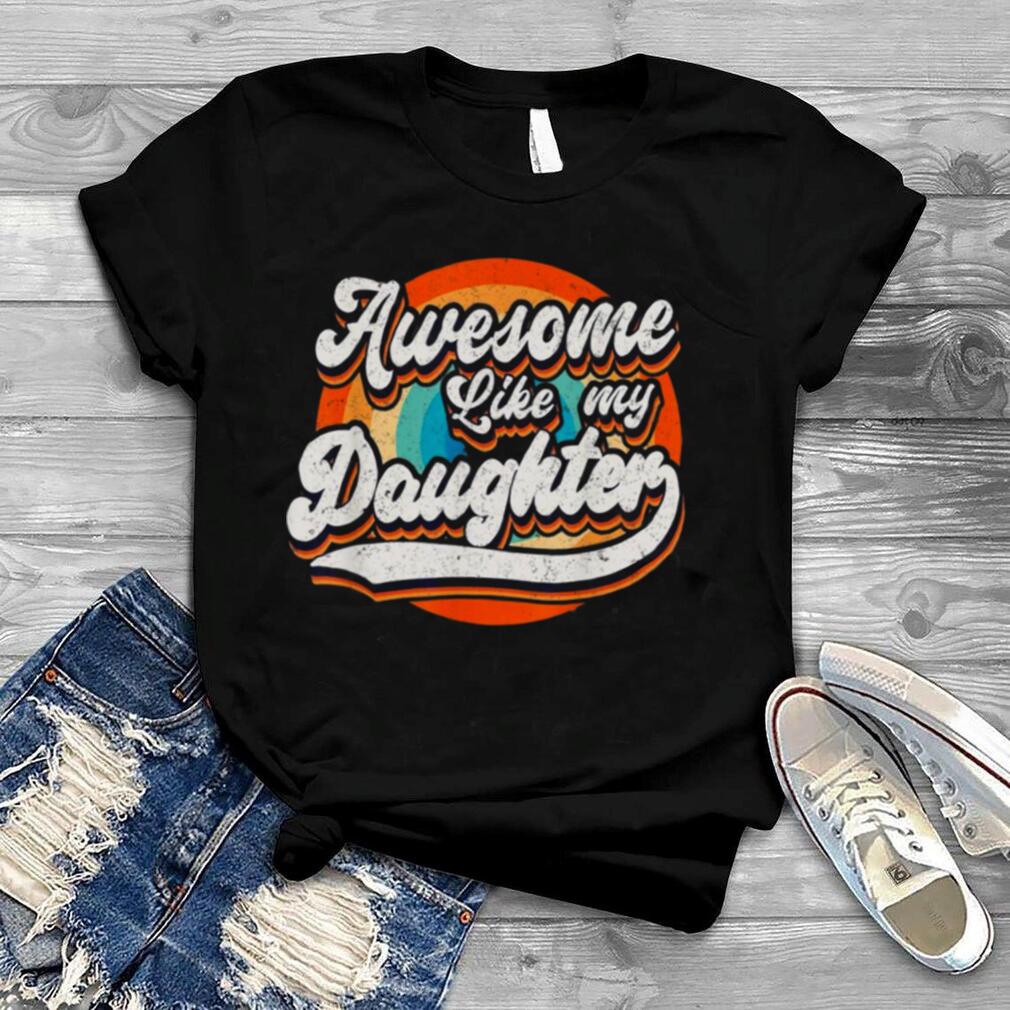 Awesome Like My Daughters Father’s Day Shirt