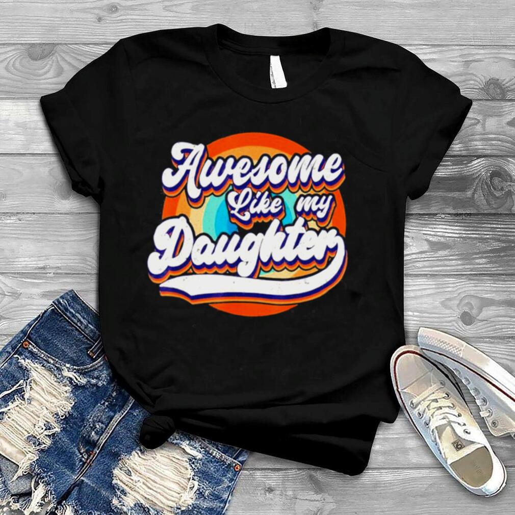 Awesome Like My Daughters Father’s Day T Shirt