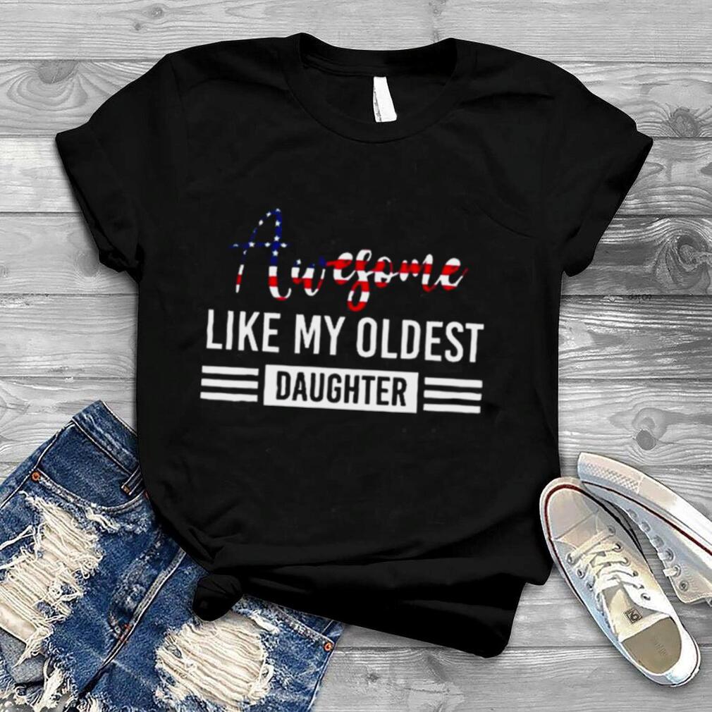 Awesome Like My Oldest Daughter Father Shirt