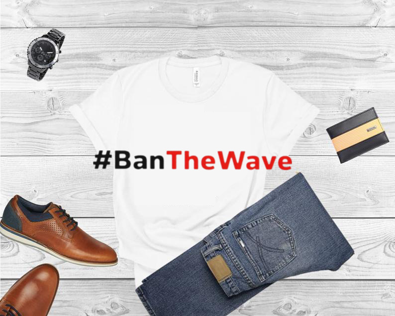 Ban The Wave 2022 T shirt