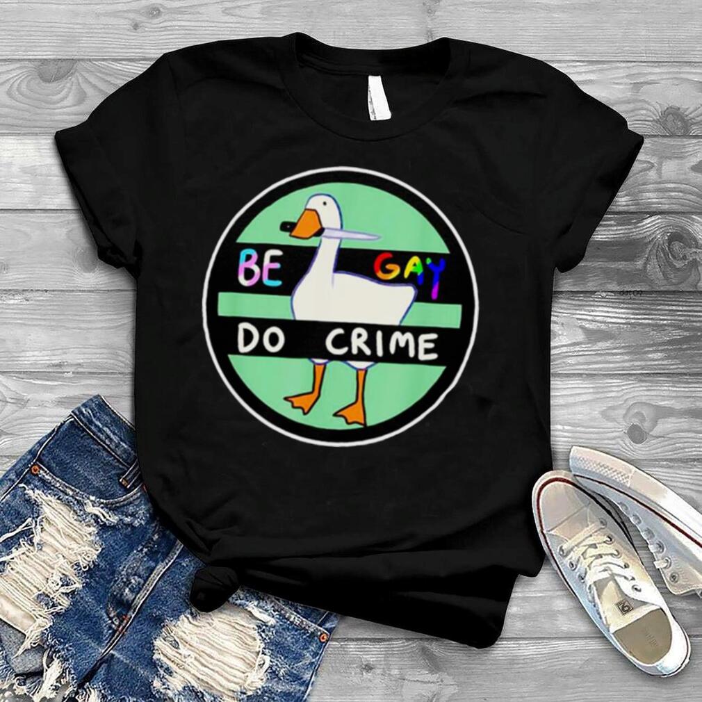 Be Gay Do Crime Goose Gay Pride Month shirt