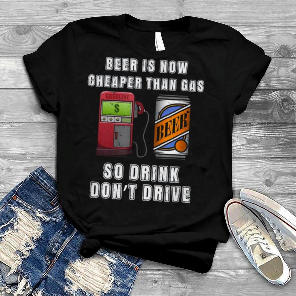 Beer is now cheaper than gas price shirt