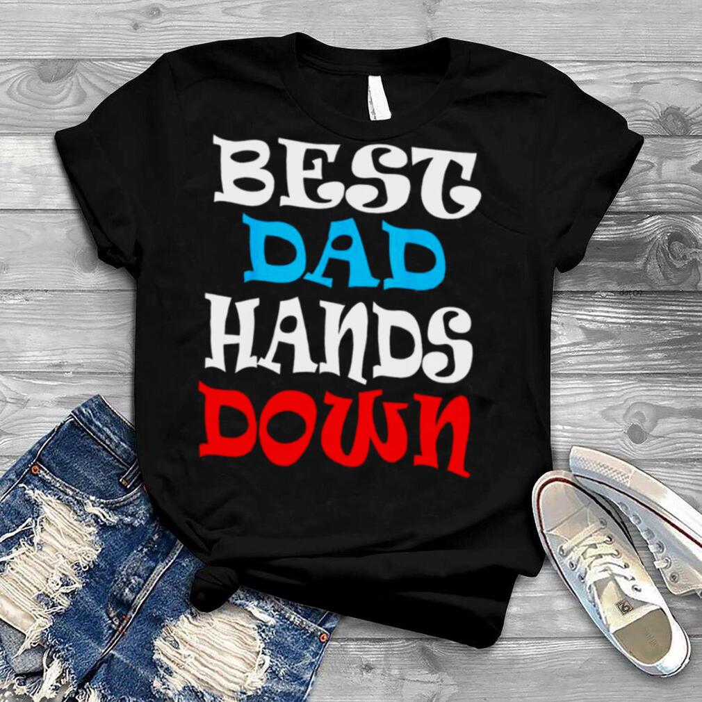 Best Dad Hands Down, Fathers Day Shirt